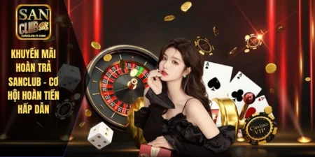 Khuyến Mãi Hoàn Trả SANCLUB - Cơ Hội Hoàn Tiền Hấp Dẫn